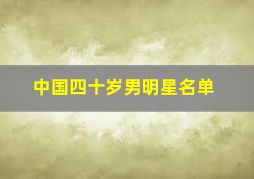 中国四十岁男明星名单