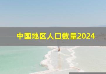 中国地区人口数量2024