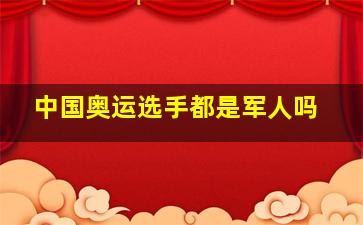 中国奥运选手都是军人吗