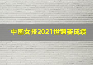 中国女排2021世锦赛成绩