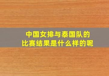 中国女排与泰国队的比赛结果是什么样的呢