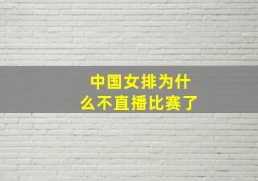 中国女排为什么不直播比赛了