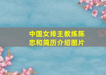 中国女排主教练陈忠和简历介绍图片