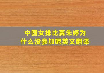 中国女排比赛朱婷为什么没参加呢英文翻译