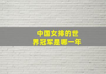 中国女排的世界冠军是哪一年