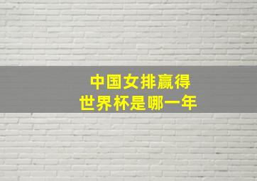 中国女排赢得世界杯是哪一年