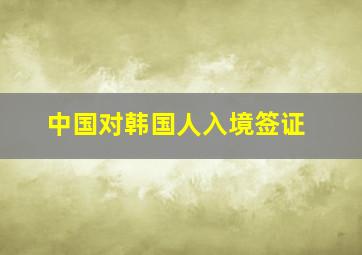 中国对韩国人入境签证