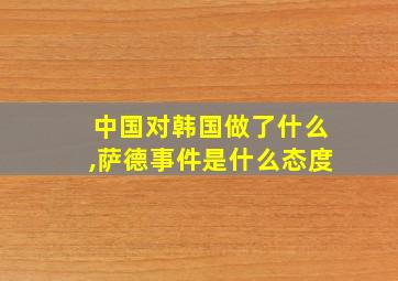 中国对韩国做了什么,萨德事件是什么态度