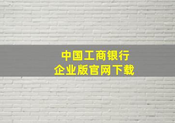 中国工商银行企业版官网下载