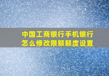 中国工商银行手机银行怎么修改限额额度设置