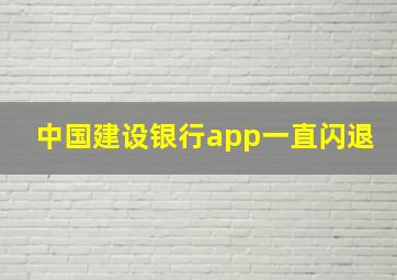 中国建设银行app一直闪退