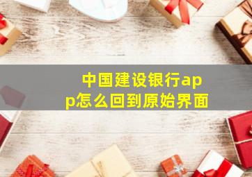 中国建设银行app怎么回到原始界面