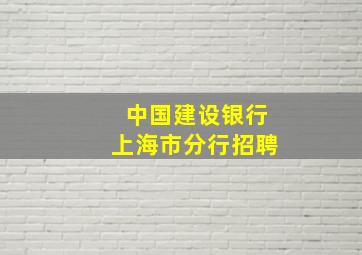 中国建设银行上海市分行招聘