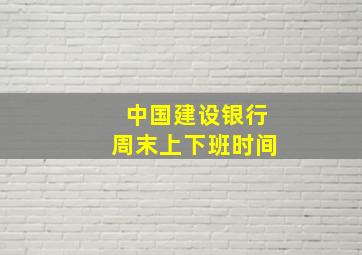 中国建设银行周末上下班时间