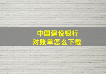 中国建设银行对账单怎么下载