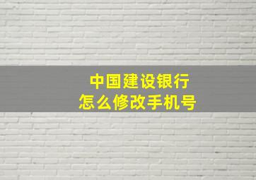 中国建设银行怎么修改手机号