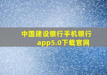 中国建设银行手机银行app5.0下载官网