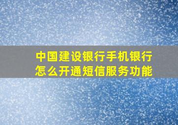 中国建设银行手机银行怎么开通短信服务功能