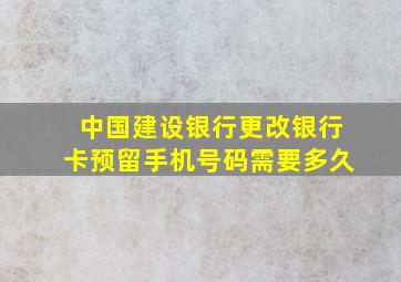 中国建设银行更改银行卡预留手机号码需要多久