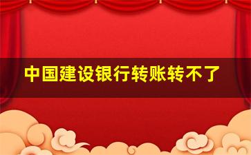 中国建设银行转账转不了