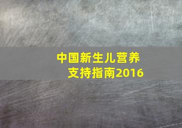 中国新生儿营养支持指南2016