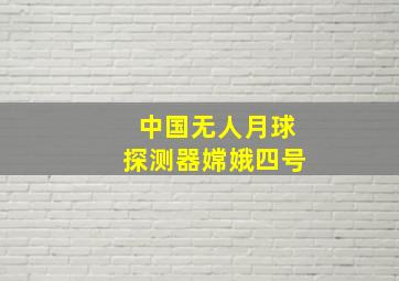 中国无人月球探测器嫦娥四号