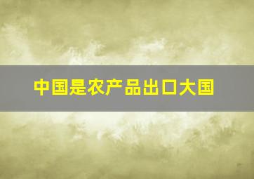 中国是农产品出口大国