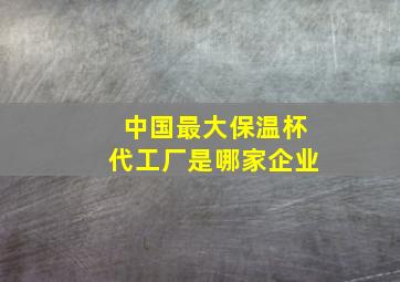 中国最大保温杯代工厂是哪家企业