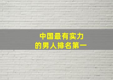 中国最有实力的男人排名第一