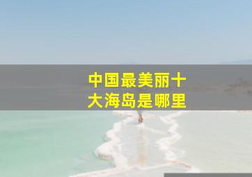 中国最美丽十大海岛是哪里