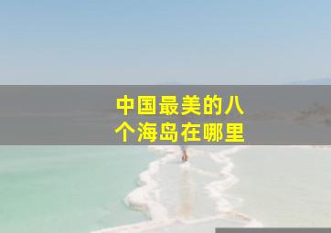 中国最美的八个海岛在哪里