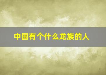 中国有个什么龙族的人