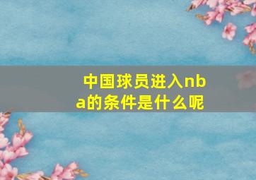 中国球员进入nba的条件是什么呢