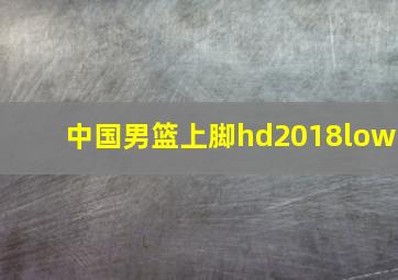 中国男篮上脚hd2018low