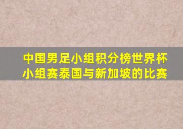 中国男足小组积分榜世界杯小组赛泰国与新加坡的比赛