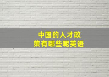 中国的人才政策有哪些呢英语