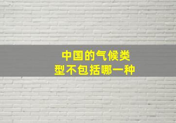 中国的气候类型不包括哪一种