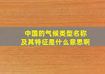 中国的气候类型名称及其特征是什么意思啊