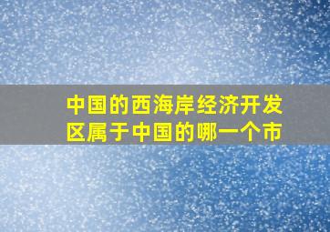 中国的西海岸经济开发区属于中国的哪一个市