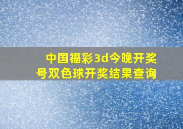 中国福彩3d今晚开奖号双色球开奖结果查询