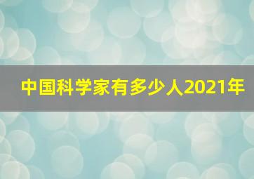 中国科学家有多少人2021年