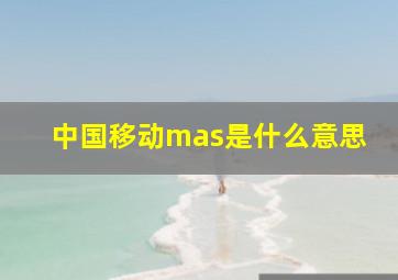 中国移动mas是什么意思