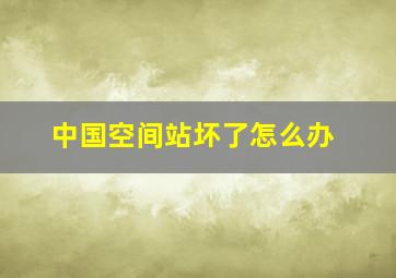 中国空间站坏了怎么办