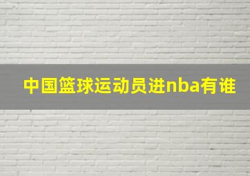 中国篮球运动员进nba有谁