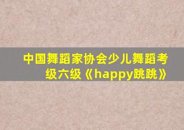 中国舞蹈家协会少儿舞蹈考级六级《happy跳跳》