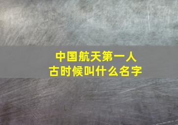 中国航天第一人古时候叫什么名字