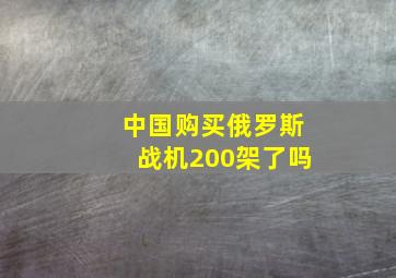 中国购买俄罗斯战机200架了吗