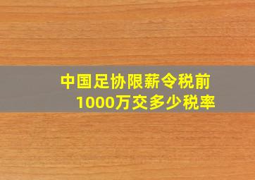 中国足协限薪令税前1000万交多少税率