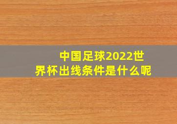 中国足球2022世界杯出线条件是什么呢