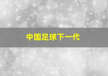 中国足球下一代